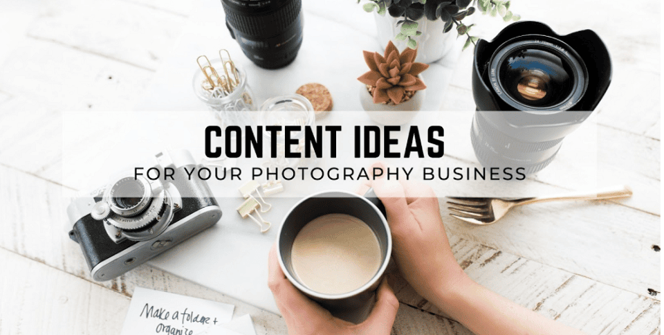 12 Content Ideas for Your Photography Business
