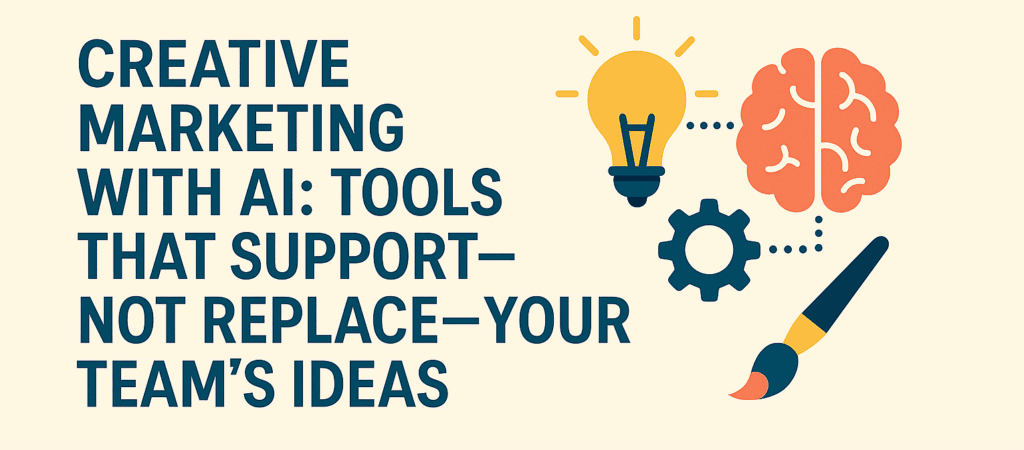 Creative Marketing with AI: Tools That Support—Not Replace—Your Team’s Ideas