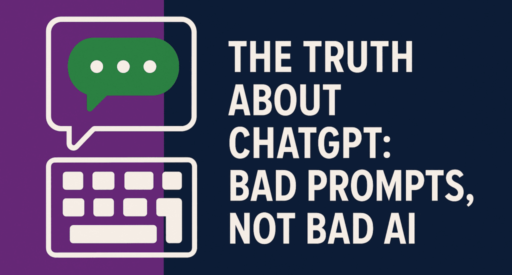 The Truth About ChatGPT: Bad Prompts, Not Bad AI