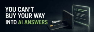 You Can’t Buy Your Way Into AI Answers