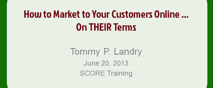 Market to Customers Online on Their Terms, Tommy Landry, Return On Now presentation to SCORE Austin