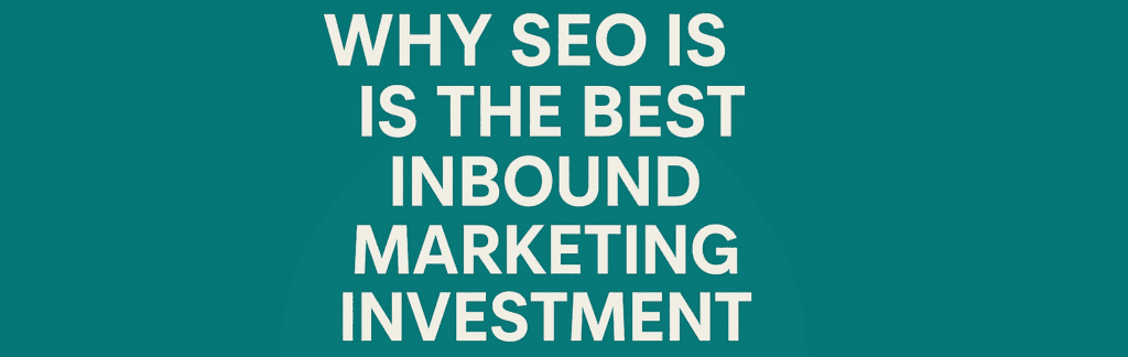 Why SEO Is the Best Inbound Marketing Investment