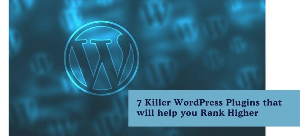 7 Killer WordPress Plugins that will help you Rank Higher