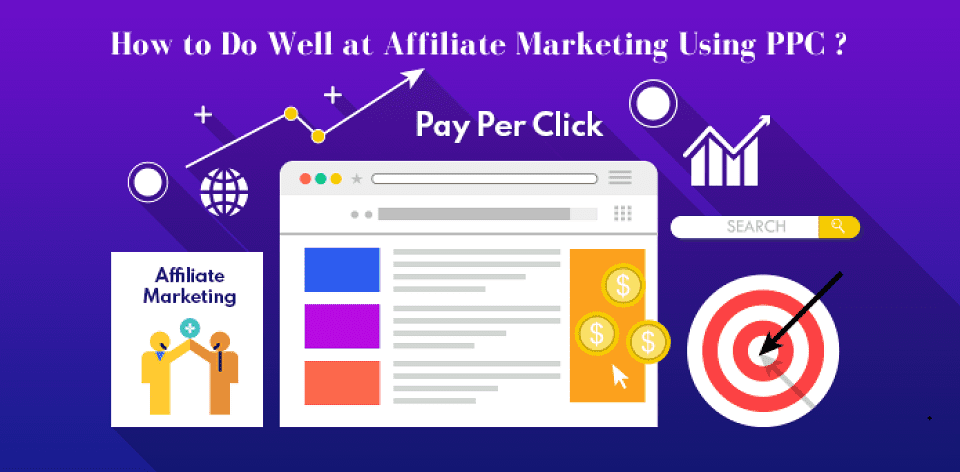 How to Do Well At Affiliate Marketing Using PPC Pay Per Click