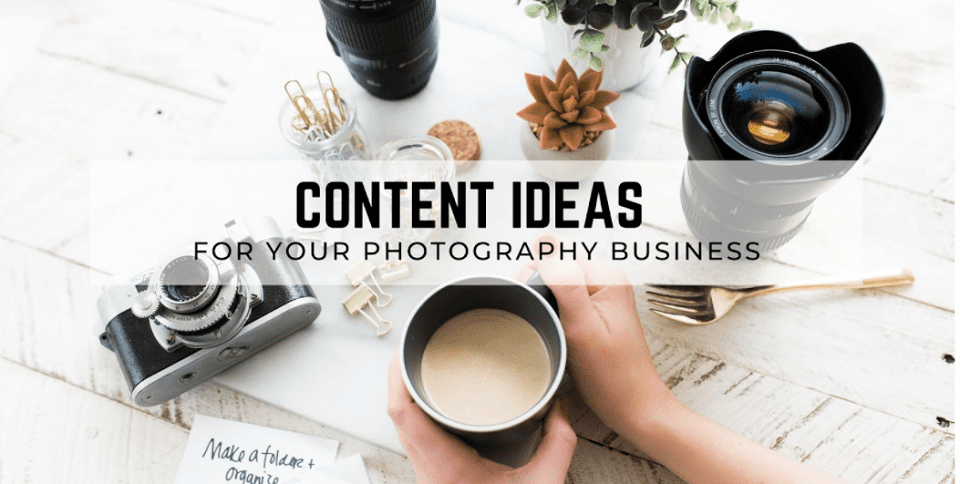 12 Content Ideas for Your Photography Business