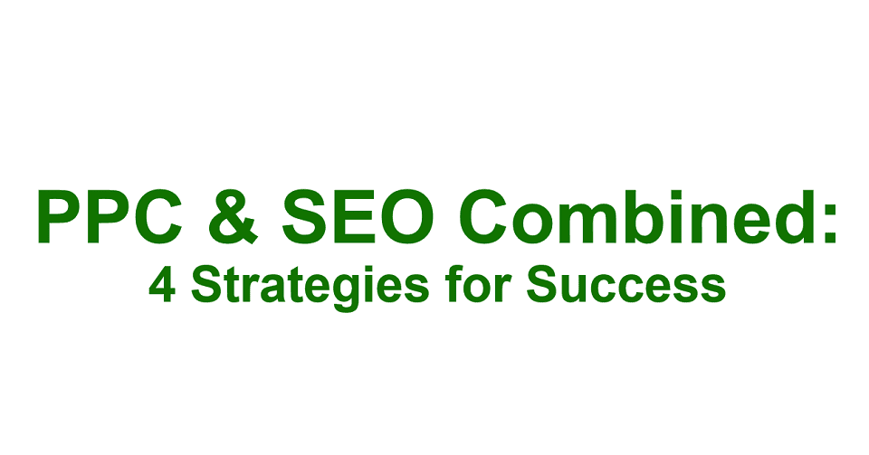 PPC & SEO Combined: 4 Strategies for Success
