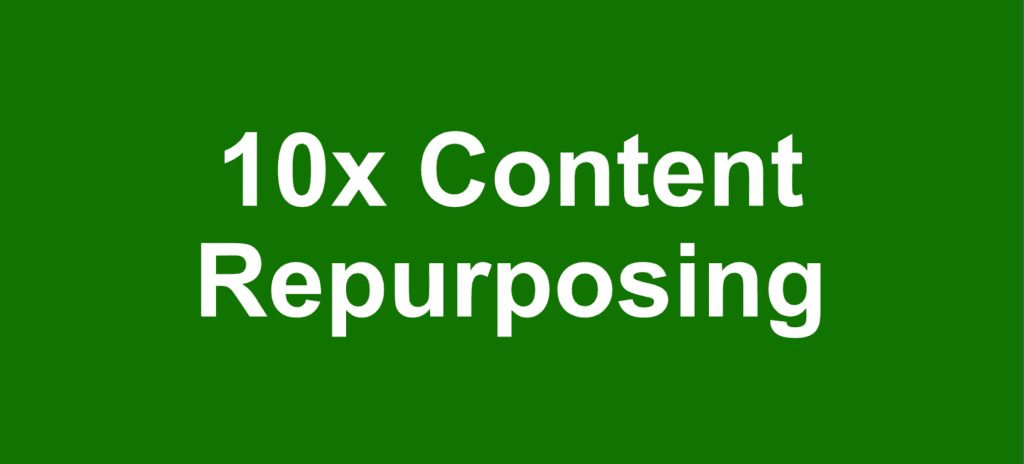 10x Content Repurposing: How to Reach A Wider Audience