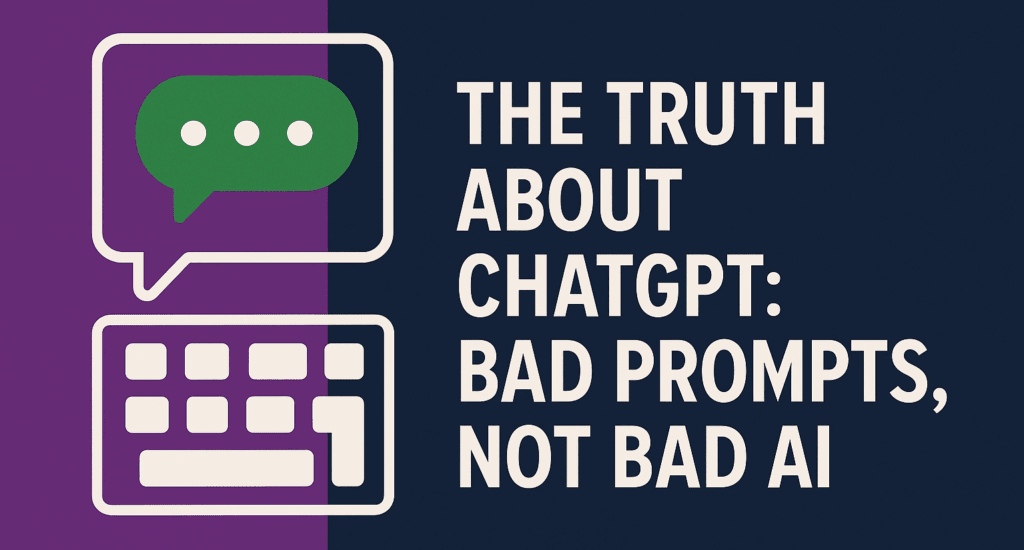 The Truth About ChatGPT: Bad Prompts, Not Bad AI