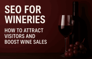SEO for Wineries: How to Attract Visitors and Boost Wine Sales