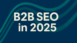 B2B SEO in 2025: Winning Visibility in AI-Curated Buyer Journeys